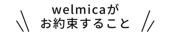 welmicaがお約束すること